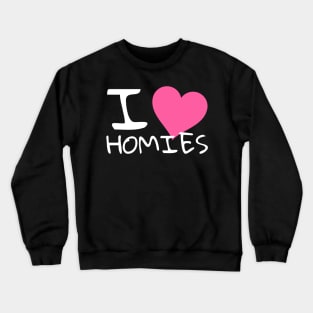 I love homies Crewneck Sweatshirt